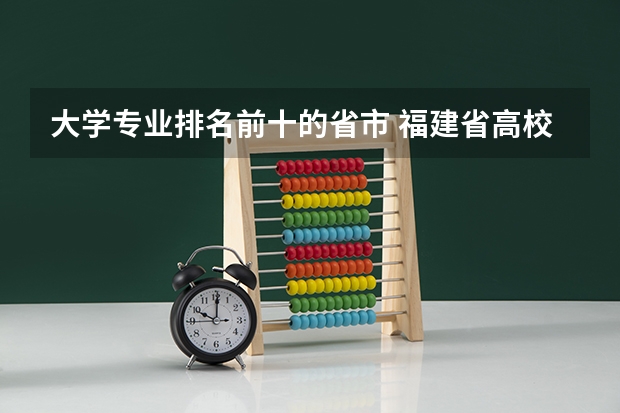 大学专业排名前十的省市 福建省高校排名一览表