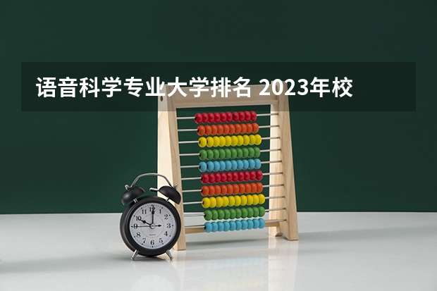 语音科学专业大学排名 2023年校友会西安建筑科技大学各专业排名