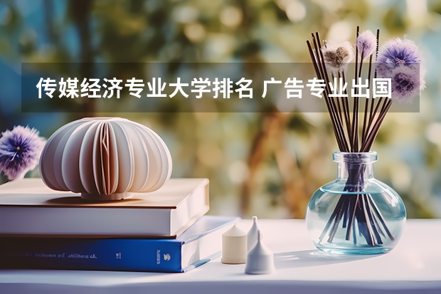传媒经济专业大学排名 广告专业出国留学读研选什么学校好