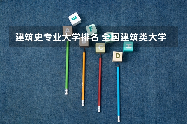 建筑史专业大学排名 全国建筑类大学排名