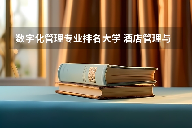 数字化管理专业排名大学 酒店管理与数字化运营在经济类专业中的排名情况怎么样？这个专业是否吃香？