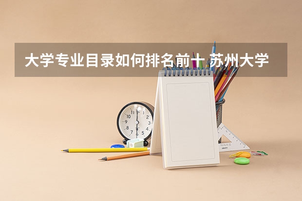 大学专业目录如何排名前十 苏州大学专业排名一览表