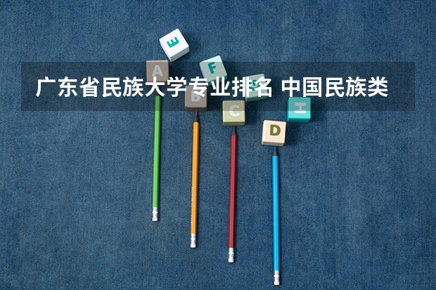 广东省民族大学专业排名 中国民族类大学排名