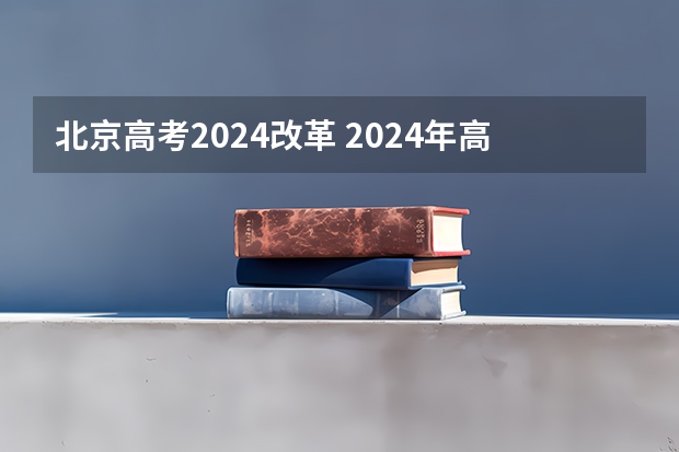 北京高考2024改革 2024年高考会改革吗