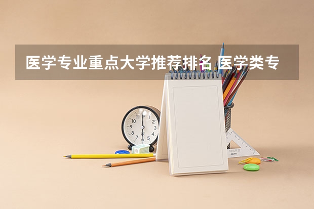 医学专业重点大学推荐排名 医学类专业大学排名及分数线