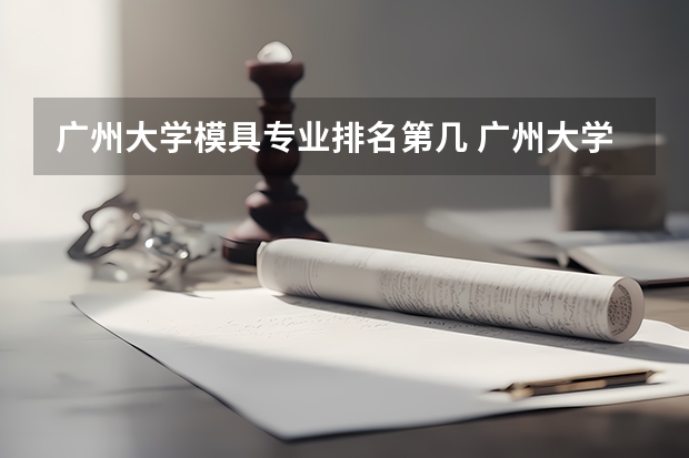 广州大学模具专业排名第几 广州大学排名