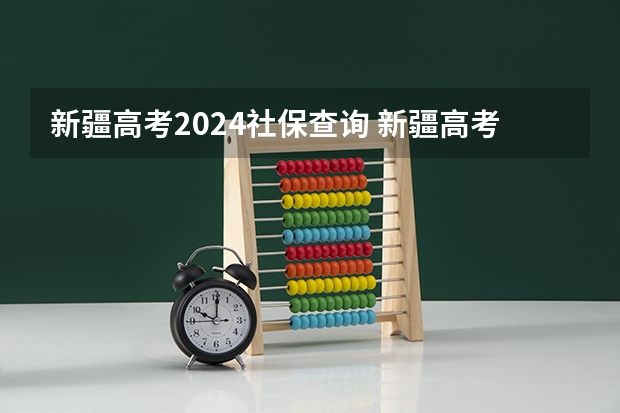 新疆高考2024社保查询 新疆高考报名条件