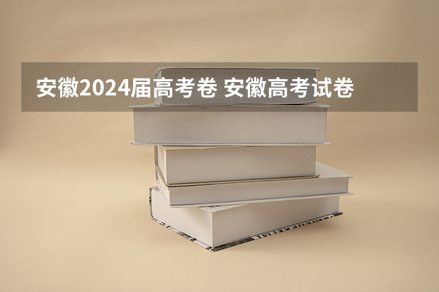 安徽2024届高考卷 安徽高考试卷是全国几卷