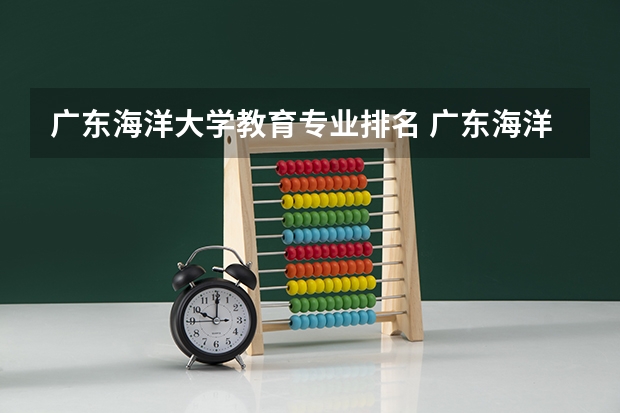 广东海洋大学教育专业排名 广东海洋大学最好的专业是什么