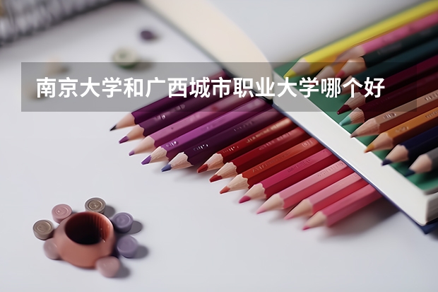 南京大学和广西城市职业大学哪个好 录取分数线对比