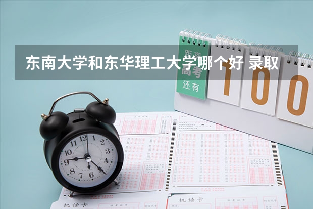 东南大学和东华理工大学哪个好 录取分数线对比