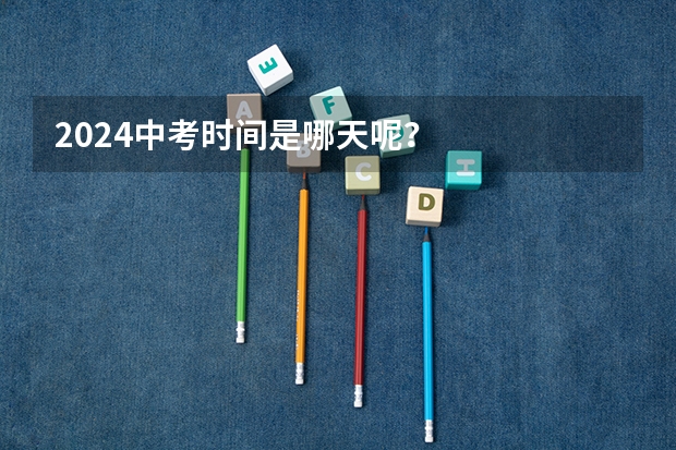 2024中考时间是哪天呢？
