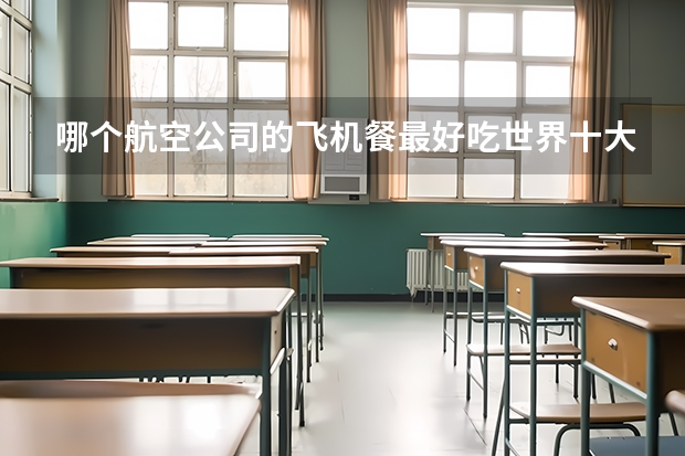 哪个航空公司的飞机餐最好吃世界十大航空公司排名