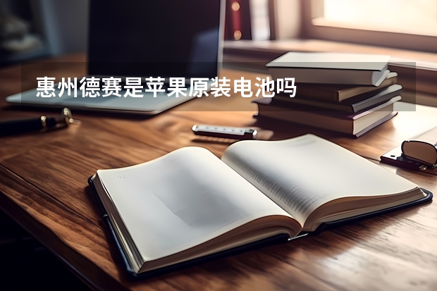 惠州德赛是苹果原装电池吗