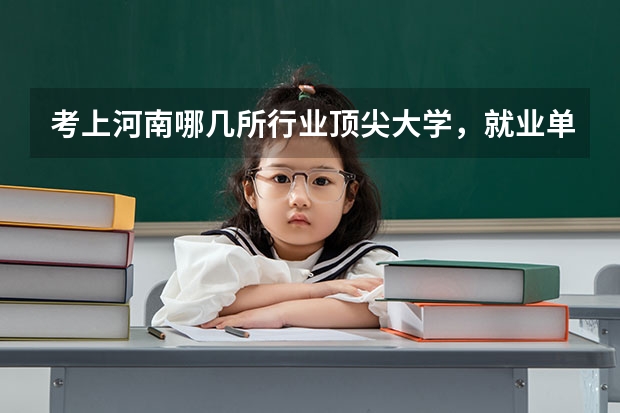考上河南哪几所行业顶尖大学，就业单位可以随意挑呢？