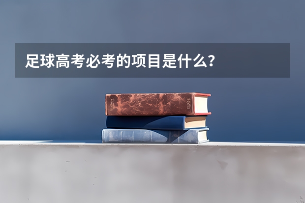 足球高考必考的项目是什么？