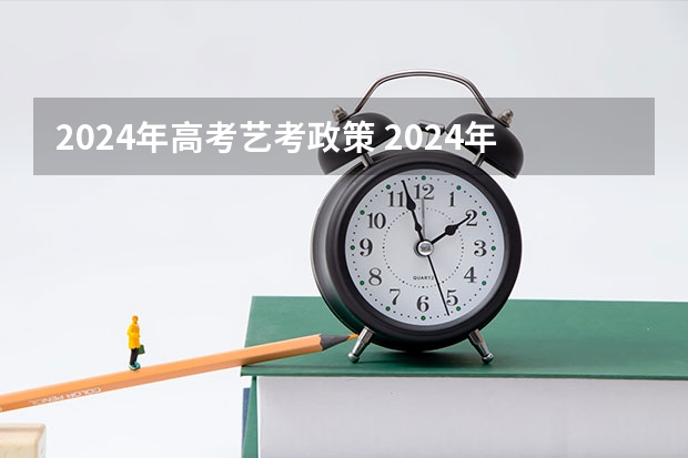 2024年高考艺考政策 2024年高考政策 2024年高考新政策？？？？