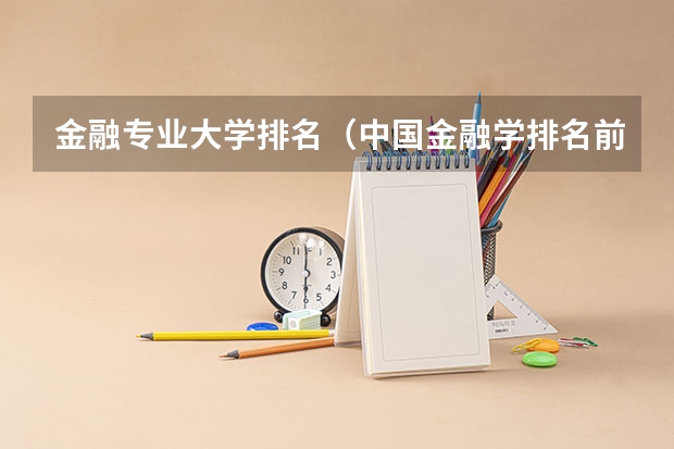 金融专业大学排名（中国金融学排名前十的大学）