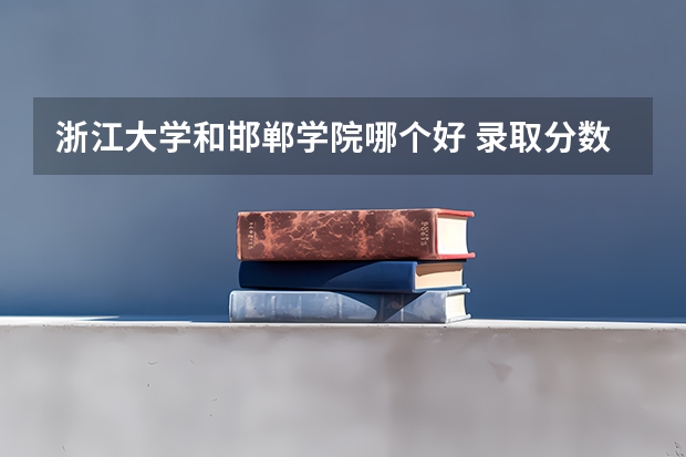 浙江大学和邯郸学院哪个好 录取分数线对比
