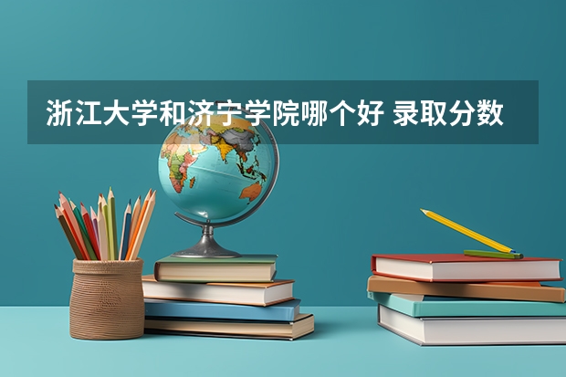 浙江大学和济宁学院哪个好 录取分数线对比