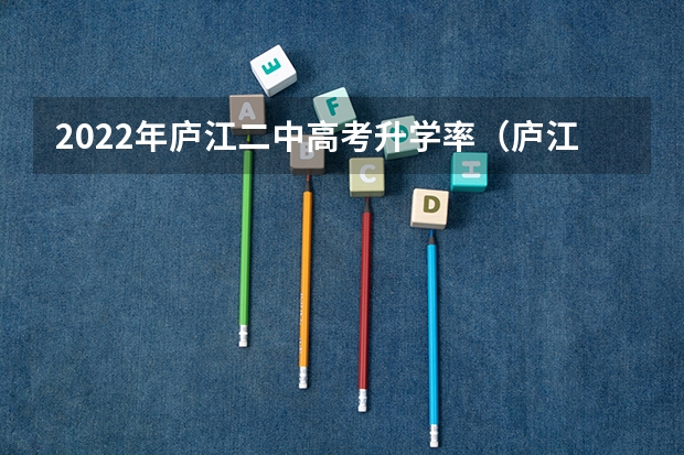 2022年庐江二中高考升学率（庐江碧桂园星悦台交付时间）