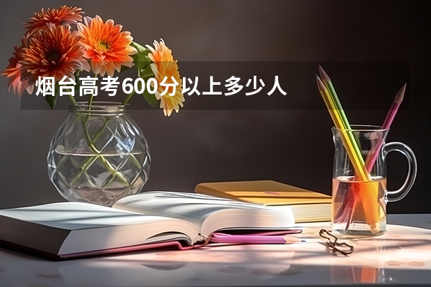 烟台高考600分以上多少人