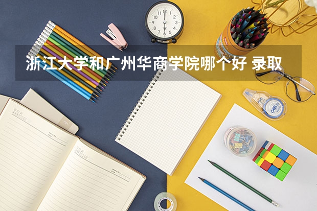浙江大学和广州华商学院哪个好 录取分数线对比