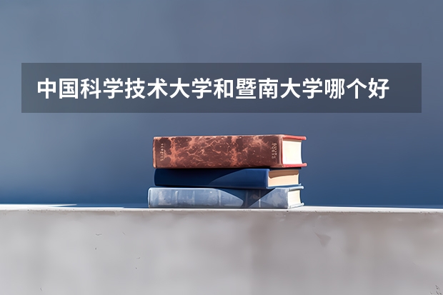 中国科学技术大学和暨南大学哪个好 录取分数线对比