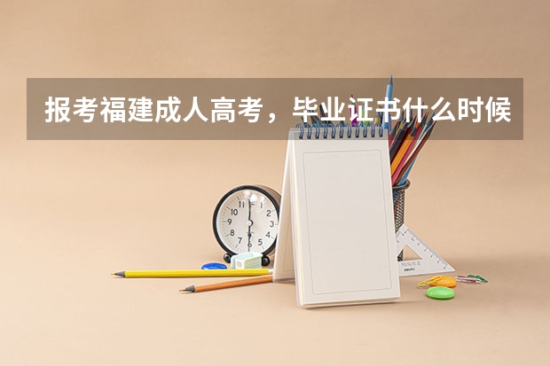 报考福建成人高考，毕业证书什么时候能拿到呢？