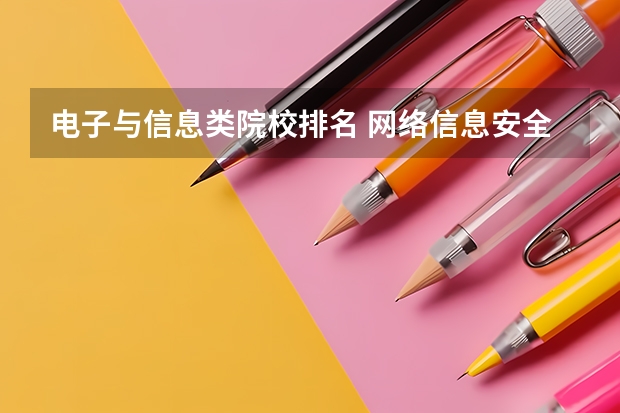 电子与信息类院校排名 网络信息安全专业大学排名 信息科学与技术专业排名