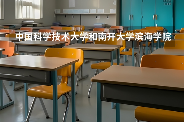 中国科学技术大学和南开大学滨海学院哪个好 录取分数线对比