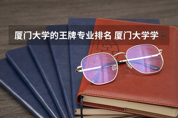 厦门大学的王牌专业排名 厦门大学学科排名 厦门大学全国排名