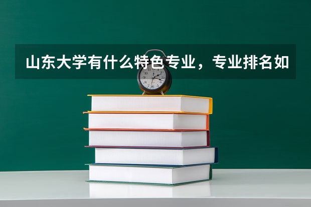 山东大学有什么特色专业，专业排名如何