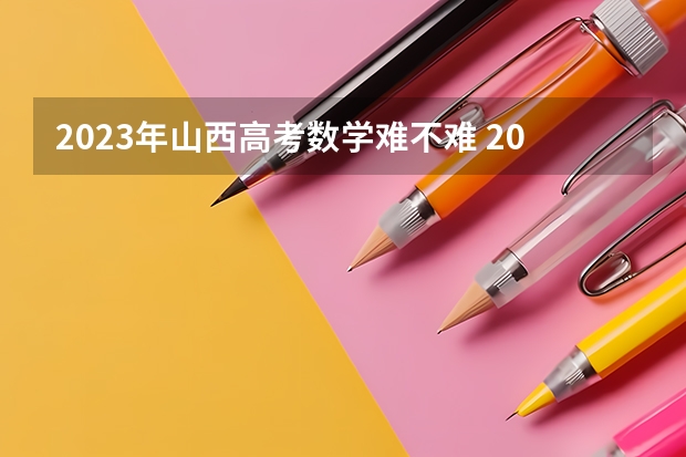 2023年山西高考数学难不难 2024年高考政策 上海2023年高考数学变化点