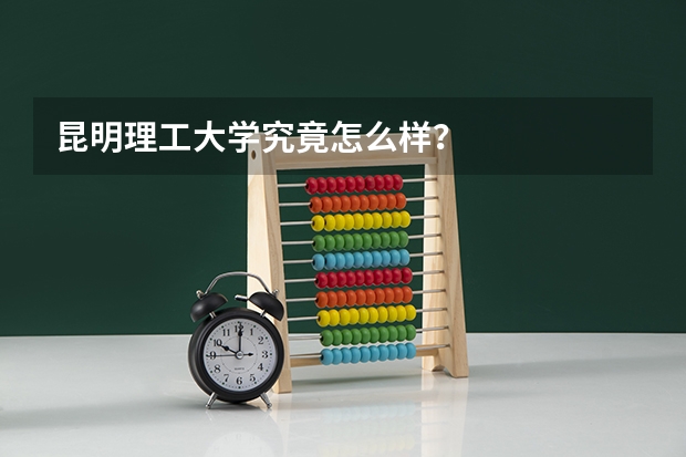 昆明理工大学究竟怎么样？