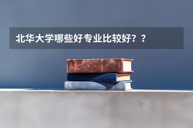 北华大学哪些好专业比较好？？
