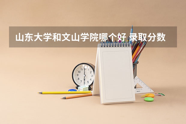 山东大学和文山学院哪个好 录取分数线对比