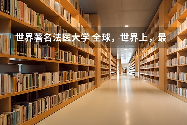 世界著名法医大学 全球，世界上，最好的医学院。 【请问哪所高校设立法医学或犯罪心理学？】