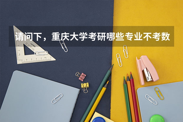 请问下，重庆大学考研哪些专业不考数学？