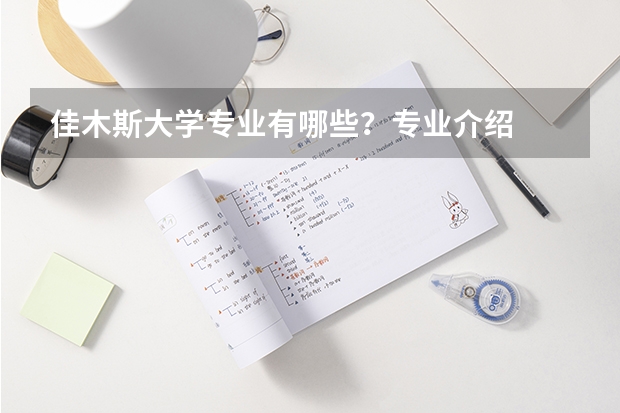 佳木斯大学专业有哪些？专业介绍