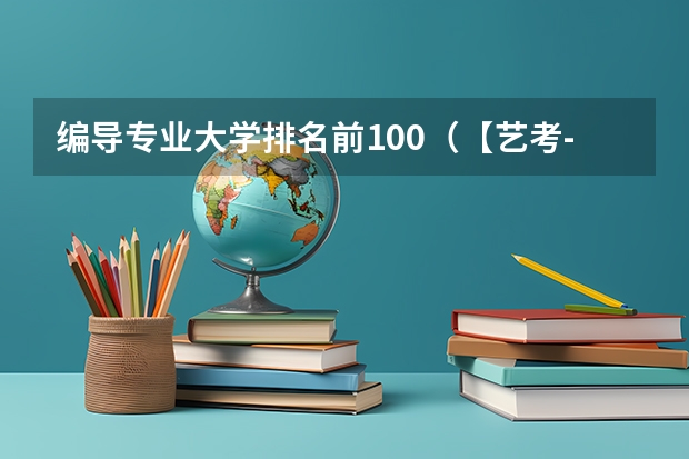 编导专业大学排名前100（【艺考-编导】全国编导类高校排名）