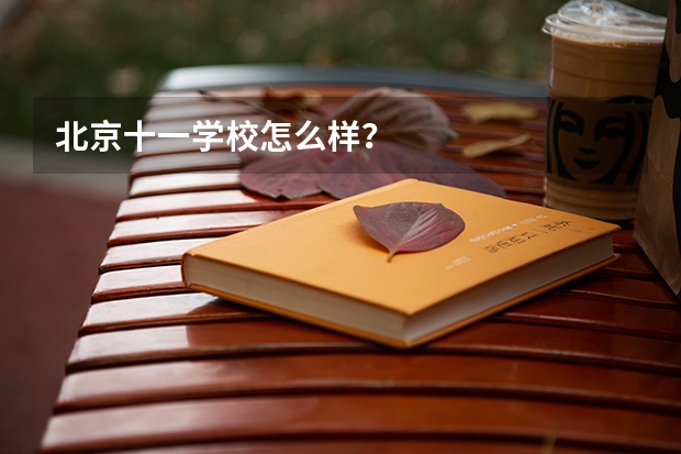 北京十一学校怎么样？