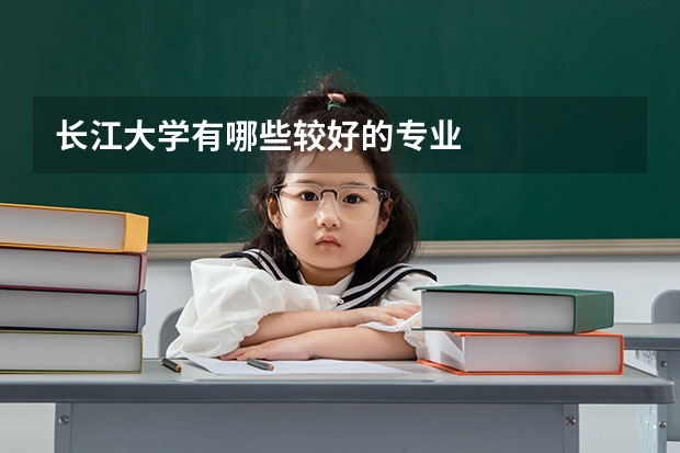 长江大学有哪些较好的专业