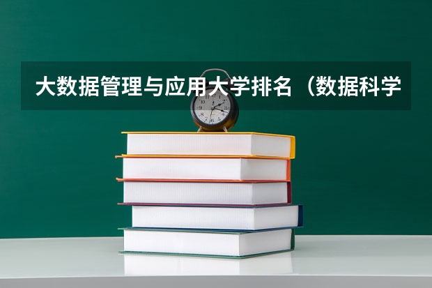 大数据管理与应用大学排名（数据科学与大数据技术专业排名）