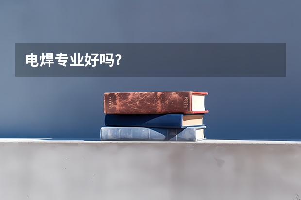 电焊专业好吗?
