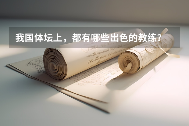 我国体坛上，都有哪些出色的教练？