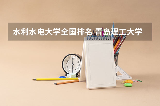 水利水电大学全国排名 青岛理工大学土木工程排名 土木工程大学全国排名