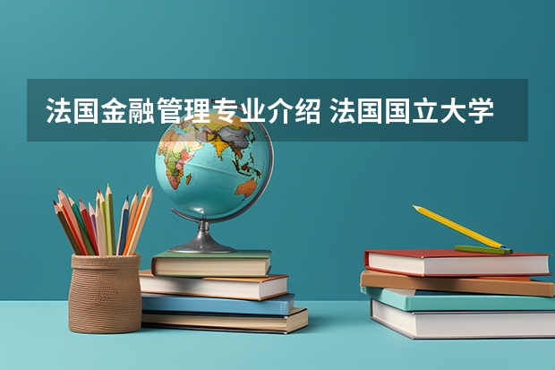 法国金融管理专业介绍 法国国立大学排名？ 法国排名前十的大学