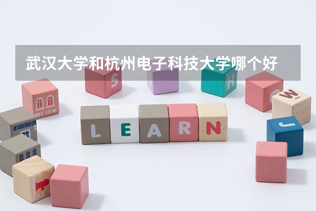 武汉大学和杭州电子科技大学哪个好 录取分数线对比