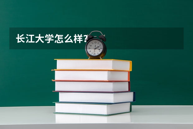 长江大学怎么样？